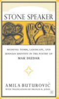 Stone Speaker: Medieval Tombs, Landscape, and Bosnian Identity in the Poetry of Mak Dizdar 0312239467 Book Cover