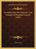 An Address on the Character and Example of President Lincoln 0530665018 Book Cover