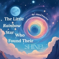 The Little Rainbow Star Who Found Their Shine!: A story about being yourself and shining bright B0FWBK25X2 Book Cover