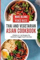 Thai And Vegetarian Asian Cookbook: 2 Books In 1: 150 Recipes For Authentic Veggie Food From Asia B09HG4VM47 Book Cover
