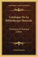 Catalogue De La Bibliotheque Musicale: Theorique Et Pratique (1866) 1160823081 Book Cover