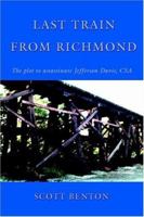 Last Train From Richmond: The plot to assassinate Jefferson Davis, CSA 0595396623 Book Cover