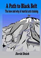 A Path to Black Belt: The how and why of martial arts training 1450562272 Book Cover