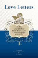 To My Grandfather, from Your Angel Granddaughter with Love: A Collection of Inspirational Love Letters 1448608627 Book Cover