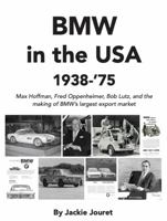 BMW in the USA, 1938-'75: Max Hoffman, Fred Oppenheimer, Bob Lutz, and the Making of BMW's Largest Export Market 1733387889 Book Cover
