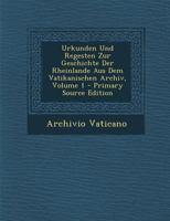 Urkunden Und Regesten Zur Geschichte Der Rheinlande Aus Dem Vatikanischen Archiv; Volume 1 0270934219 Book Cover
