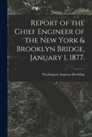 Report of the Chief Engineer of the New York & Brooklyn Bridge, January 1, 1877. 1015289215 Book Cover