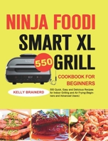 Ninja Foodi Smart XL Grill Cookbook for Beginners: 550 Quick, Easy and Delicious Recipes for Indoor Grilling and Air FryingBeginners and Advanced Users 1801215030 Book Cover