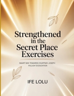 Strengthened in the Secret Place Exercises: Smart Way Towards Courtnev Joseph Fallick’s Education B0FT3VPJWP Book Cover