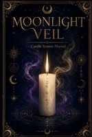 MOONLIGHT VEIL READINGS: The Candle System Manual (Moonlight Veil Hoodoo System) B0GZDMDR69 Book Cover