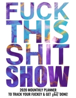 Fuck This Shit Show: 2020 Monthly Planner To Track Your Fuckery And Get Shit Done - Swear Words Included! White Elephant Gag Gift Calendar Agenda Calendar, Personal Organizer Progress ... List, Remind 1677260246 Book Cover