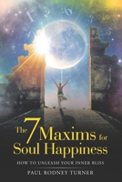 The 7 Maxims of Soul Happiness: How to Unleash Your Inner Bliss B08YNKZM5S Book Cover