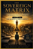 The Sovereign Matrix: AN INTELLECTUAL FRAMEWORK FOR AWAKENING THE SOVEREIGN MIND OF A BLACK CHILD VOLUME ONE THE WORLD A CHILD INHERITS B0HGM959C5 Book Cover