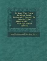 Pri�res d'Un Coeur Isra�lite: Livre d'Offices Et Recueil de Pri�res Et de M�ditations...... 1015526780 Book Cover