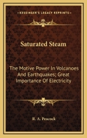 Saturated Steam: The Motive Power In Volcanoes And Earthquakes; Great Importance Of Electricity 0548298289 Book Cover