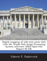 Digital mapping of side-scan sonar data with the Woods Hole Image Processing System software: USGS Open-File Report 92-536 1288935951 Book Cover