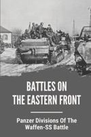 Battles On The Eastern Front: Panzer Divisions Of The Waffen-SS Battle: The Waffen-Ss Battle null Book Cover