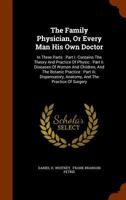 The Family Physician, or Every Man His Own Doctor: In Three Parts: Part I. Contains the Theory and Practice of Physic: Part II. Diseases of Women and Children, and the Botanic Practice: Part III. Disp 1247507181 Book Cover