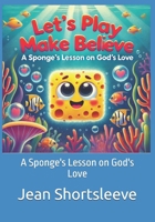 Let's Play Make Believe: A Sponge's Lesson on God's Love B0DZJVSSY1 Book Cover
