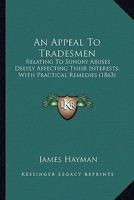 An Appeal To Tradesmen: Relating To Sundry Abuses Deeply Affecting Their Interests, With Practical Remedies 0469602090 Book Cover