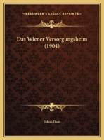 Das Wiener Versorgungsheim: Ein Gedenkschrift Zur Eröffnung 1141296071 Book Cover