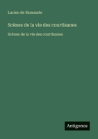 Scènes de la vie des courtisanes: Scènes de la vie des courtisanes (French Edition) 3563734097 Book Cover