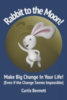 Rabbit to the Moon!: Make Big Change in Your Life (Even if the Change Seems Impossible) B0876ZLMV8 Book Cover