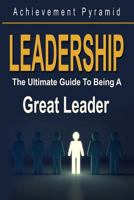 Leadership: The Ultimate Guide to Being a Great Leader 1728900166 Book Cover