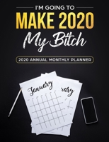 2020 Annual Planner: Make 2020 My Bitch Funny Quote Daily, Weekly, Monthly, Yearly Organizer Agenda Increase Productivity Schedule, To Do List, Notes, Calendar 8.5 x 11 1692776436 Book Cover