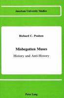 Misbegotten Muses: History and Anti-History (American University Studies, Series IX : History, Vol 32) 0820405353 Book Cover