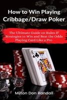 How to Win Playing Cribbage/Draw Poker: The Ultimate Guide on Rules & Strategies to Win and Beat the Odds Playing Card Like a Pro 163750327X Book Cover