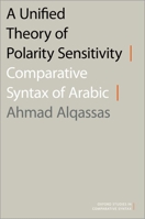 A Unified Theory of Polarity Sensitivity: Comparative Syntax of Arabic 0197554881 Book Cover