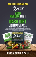 Mediterranean Diet + Acid Reflux Diet + Dash Diet 3 Books in 1. The Ultimate Guide: Find Out Everything There is to Know About the Diet. Specific Mediterranean Diets to Boost your Metabolism and Make  1801270376 Book Cover
