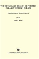The Rhyme and Reason of Politics in Early Modern Europe: Collected Essays of Herbert H. Rowen 0792315278 Book Cover