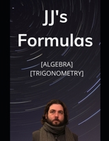 JJ's Formula's: Algebra, Trigonometry B08JL6PJZ2 Book Cover