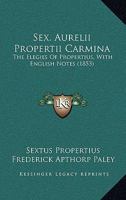 Sex. Aurelii Propertii Carmina: The Elegies Of Propertius, With English Notes 1437136710 Book Cover