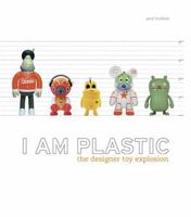 I Am Plastic: The Designer Toy Explosion 0810958465 Book Cover
