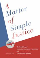 A Matter of Simple Justice: The Untold Story of Barbara Hackman Franklin and a Few Good Women 0271072334 Book Cover