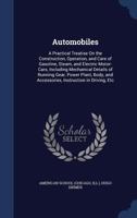 Automobiles: A Practical Treatise On The Construction, Operation, And Care Of Gasoline, Steam, And Electric Motorcars 1018157344 Book Cover