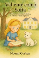 VALIENTE COMO SOFIA: UN CUENTO INFANTIL SOBRE EL VALOR FRENTE AL BULLYING (Spanish Edition) B0F8QFTYZ7 Book Cover
