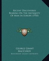 Recent Discoveries Bearing On The Antiquity Of Man In Europe 1278741232 Book Cover