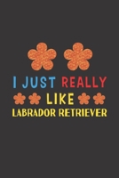 I Just Really Like Labrador Retriever: Dog Training Logbook For Peoples Who Loves Their Labrador Retriever Dog B083XTH3JN Book Cover