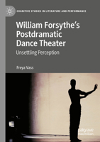 William Forsythe's Postdramatic Dance Theater: Unsettling Perception 3031266579 Book Cover