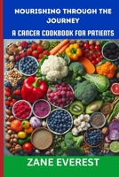 Nourishing Through the Journey A Cancer Cookbook for Patients B0CWF1F5WD Book Cover