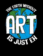 The Earth Without Art Is Just Eh: Cute Artists Pun Blank Sketchbook to Draw and Paint (110 Empty Pages, 8.5" x 11") 1694997170 Book Cover