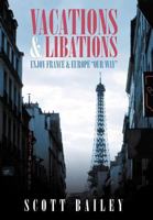 Vacations and Libations: Enjoy France and Europe Our Way 1479712094 Book Cover