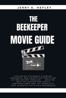 THE BEEKEEPER MOVIE GUIDE: Exploring Statham's nuanced portrayal and character evolution in this action thriller. - Delving into the supporting ... chemistry that elevates the film's resonance B0CPQ4K63C Book Cover