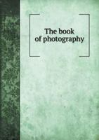 The Book of Photography, Practical, Theoretic and Applied 1016747985 Book Cover