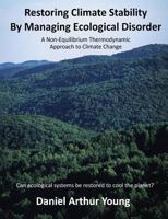 Restoring Climate Stability By Managing Ecological Disorder: A Non-Equilibrium Thermodynamic Approach To Climate Change 1541239148 Book Cover