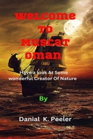 Welcome To Muscat Oman: Have a look At Some wonderful Creator Of Nature B0BW2X91QF Book Cover